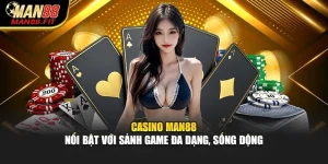 casino-man88-noi-bat-voi-sanh-game-da-dang-song-dong